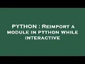 PYTHON Reimport a module in python while interactive