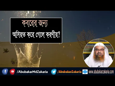 প্রশ্ন : কবরের জন্য অসিয়ত করে গেলে করণীয়? শাইখ প্রফেসর ড. আবু বকর মুহাম্মাদ যাকারিয়া