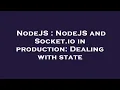 NodeJS NodeJS and Socket io in production Dealing with state