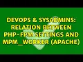 DevOps SysAdmins Relation between PHP-FPM settings and mpm - worker Apache 2 Solutions