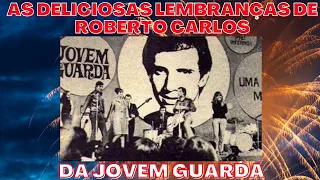 AS DELICIOSAS LEMBRANÇAS DE ROBERTO CARLOS DA JOVEM GUARDA