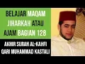 Download Lagu Maqam Jiharkah / Ajam 128 - Surah Al Kahfi 83-97- Qari Muhammad Al Kastali