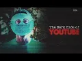 The Dark Side of YouTube 4