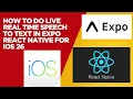 How to do Live Real Time Speech To Text in Expo React Native for iOS 26
