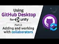 Using Github Desktop for Unity Part 2 Adding and working with collaborators