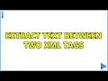 Extract text between two XML tags 3 Solutions