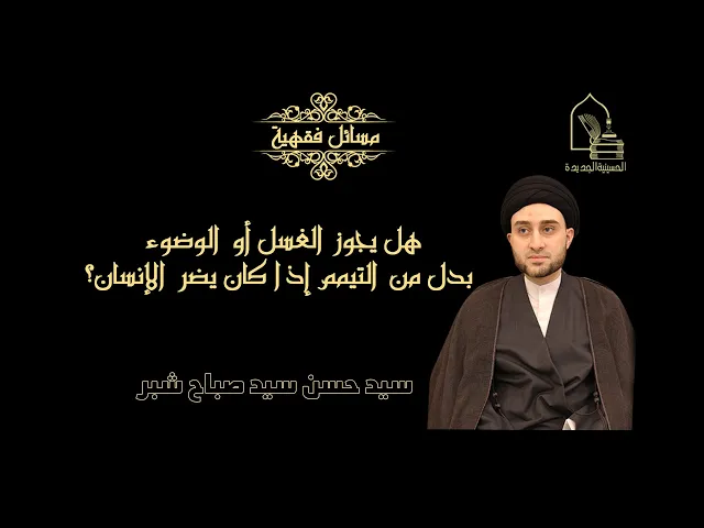 ⁣سيد حسن سيد صباح شبر/ هل يجوز الغسل أو الوضوء بدل من التيمم إذا كان يضر الإنسان؟