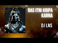 Download Lagu BAS ITNI KRIPA KARNA MERA WAKT DJ LNS !! DJ RISHABH  MAHAKAL NAZAR AAYE!! FULL ON VIBRATION DJ LNS
