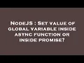 NodeJS Set value of global variable inside async function or inside promise