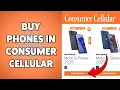 How To Buy Phones In Consumer Cellular Purchase Consumer Cellular Phones Online 2026
