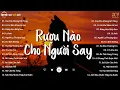 Lagu rượu nào dành cho người say.. Con Tim Không Đổi Thay,Có Lẽ Bên Nhau Là Sai | Nhạc Trẻ Nhẹ Nhàng 2024