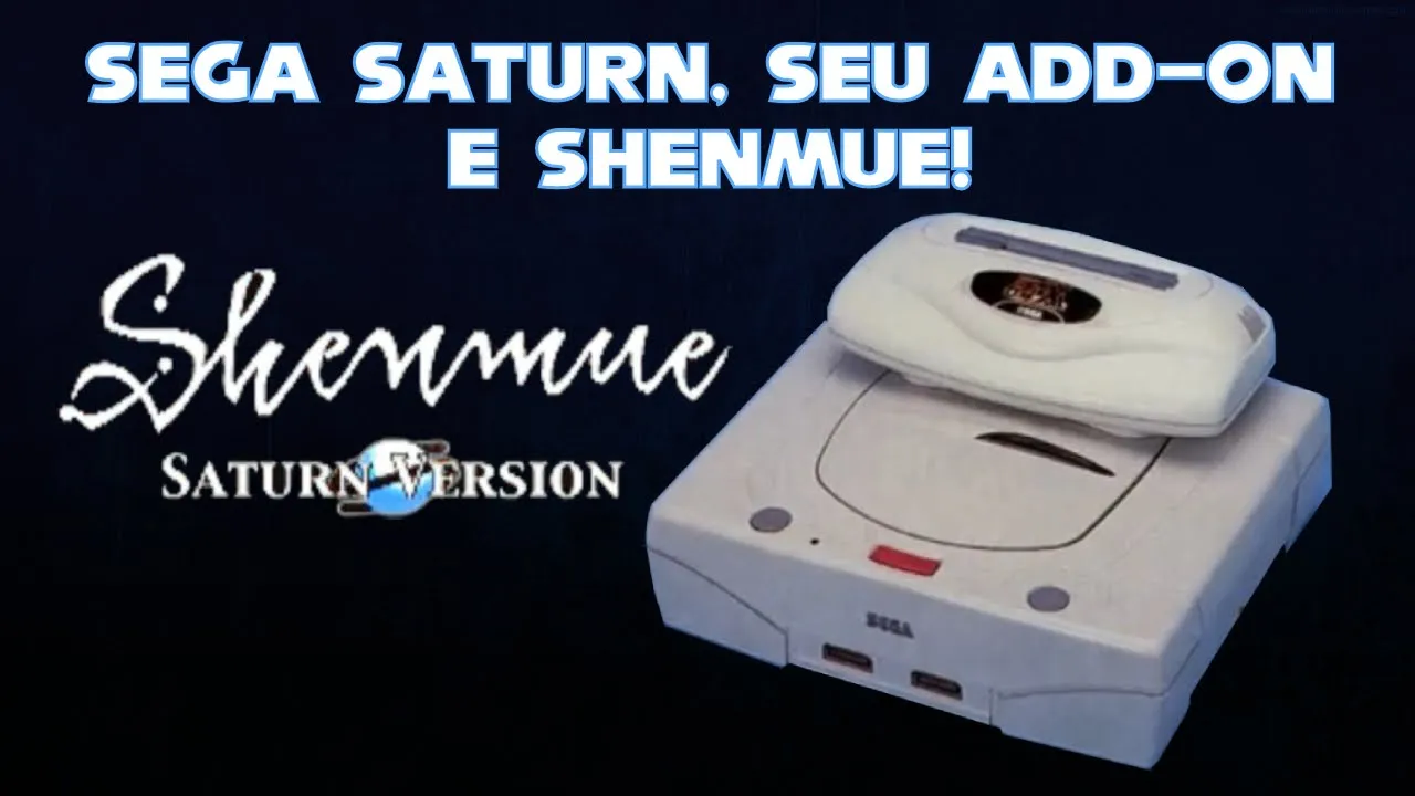 Sega Saturn, seu add-on e Shenmue!