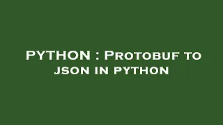 PYTHON Protobuf to json in python