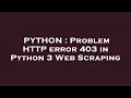 PYTHON Problem HTTP error 403 in Python 3 Web Scraping