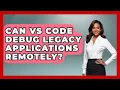 Can VS Code Debug Legacy Applications Remotely - Learn To Troubleshoot