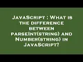 JavaScript What is the difference between parseInt string and Number string in JavaScript
