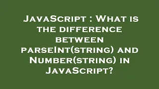 JavaScript What is the difference between parseInt string and Number string in JavaScript