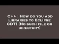 C How do you add libraries to Eclipse CDT No such file or directory