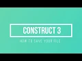 Construct 3 Saving your work
