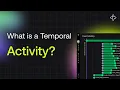What is an Activity in Temporal Explainer Series