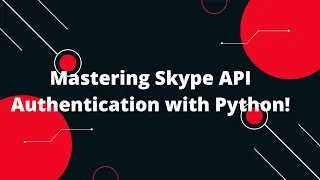Skype API Python Tutorial Mastering Skype API Authentication with Python