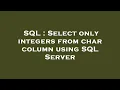 SQL Select only integers from char column using SQL Server