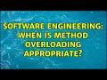 Software Engineering When is method overloading appropriate 3 Solutions