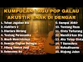 KUMPULAN LAGU POP GALAU AKUSTIK ENAK DI DENGAR 