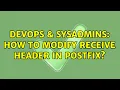 DevOps SysAdmins How to modify Receive header in Postfix