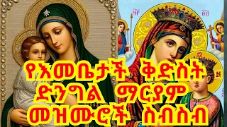 የእመቤታች ቅድስት ድንግል ማርያም መዝሙሮች ስብስብ St Mariam Mezmur Collection 2025 Mezmur Orthodoxmezmur 