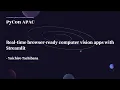 Real-Time Browser-Ready Computer Vision Apps With Streamlit Yuichiro Tachibana PyCon APAC 2022