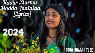 Kadiir Martuu Madda Jaalalaa Lyrics New Oromo Music 2024 
