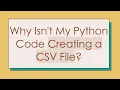 Why Isn t My Python Code Creating a CSV File