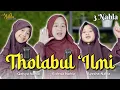 Download Lagu THOLABUL ILMI - 3 NAHLA ( Official Music Video )