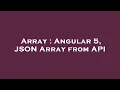 Array Angular 5 JSON Array from API