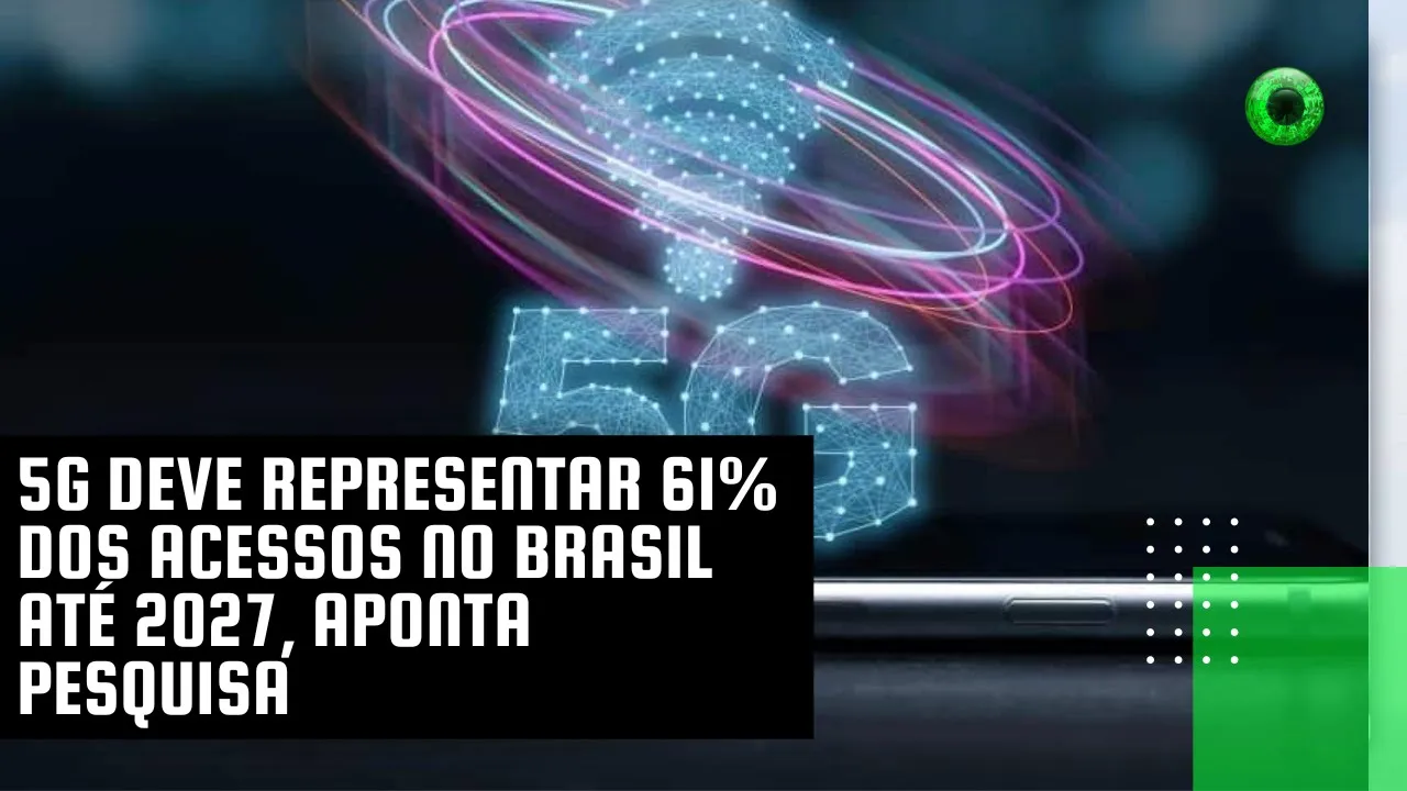 5G deve representar 61% dos acessos no Brasil até 2027, aponta pesquisa