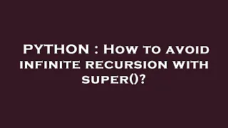 PYTHON How to avoid infinite recursion with super