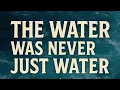 Download Lagu The Water Was Never Just Water