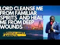 Download Lagu LORD CLEANSE ME FROM FAMILIAR SPIRITS AND HEAL ME FROM  DEEP WOUNDS