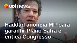 Haddad anuncia MP para garantir Plano Safra e critica Congresso