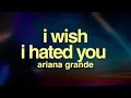 Download Lagu Ariana Grande - i wish i hated you (Lyrics)