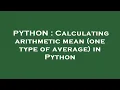 PYTHON Calculating arithmetic mean one type of average in Python
