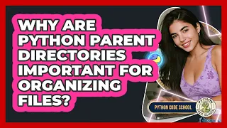 Why Are Python Parent Directories Important For Organizing Files - Python Code School