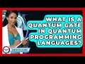 What Is A Quantum Gate In Quantum Programming Languages - Quantum Tech Explained