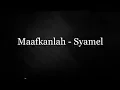 Download Lagu Maafkanlah - Syamel ( lirik )