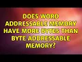 Does word addressable memory have more bytes than byte addressable memory 3 Solutions