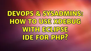DevOps SysAdmins How to use xdebug with eclipse IDE for PHP