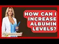 Lagu How Can I Increase Albumin Levels? - Your Nutrition Network