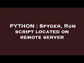 PYTHON Spyder Run script located on remote server