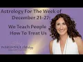 Astrology for December 21-27: We Teach People How to Treat Us